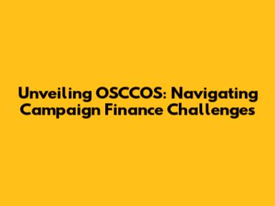 Unveiling OSCCOS: Navigating Campaign Finance Challenges