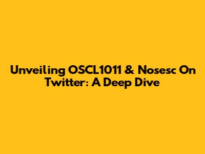 Unveiling OSCL1011 & Nosesc On Twitter: A Deep Dive