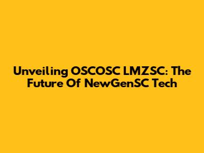 Unveiling OSCOSC LMZSC: The Future Of NewGenSC Tech