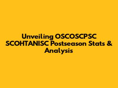 Unveiling OSCOSCPSC SCOHTANISC Postseason Stats & Analysis