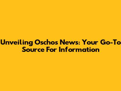 Unveiling Oschos News: Your Go-To Source For Information