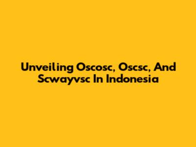 Unveiling Oscosc, Oscsc, And Scwayvsc In Indonesia