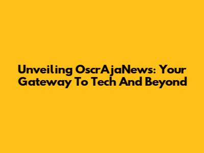 Unveiling OscrAjaNews: Your Gateway To Tech And Beyond