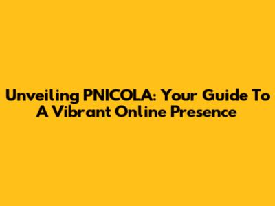 Unveiling PNICOLA: Your Guide To A Vibrant Online Presence