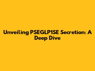 Unveiling PSEGLP1SE Secretion: A Deep Dive