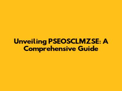 Unveiling PSEOSCLMZSE: A Comprehensive Guide