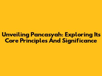 Unveiling Pancasyah: Exploring Its Core Principles And Significance