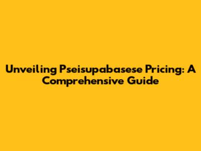 Unveiling Pseisupabasese Pricing: A Comprehensive Guide