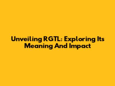 Unveiling RGTL: Exploring Its Meaning And Impact