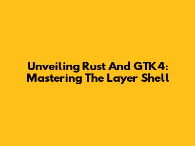 Unveiling Rust And GTK4: Mastering The Layer Shell