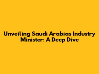 Unveiling Saudi Arabia's Industry Minister: A Deep Dive