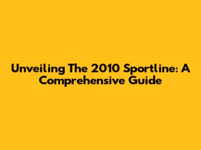 Unveiling The 2010 Sportline: A Comprehensive Guide