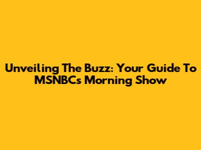 Unveiling The Buzz: Your Guide To MSNBC's Morning Show