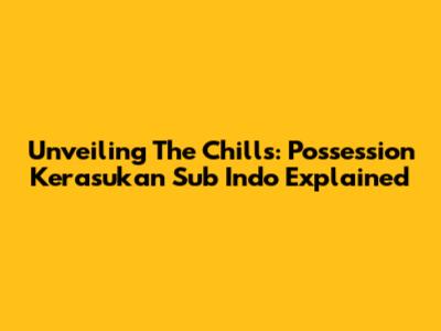 Unveiling The Chills: Possession Kerasukan Sub Indo Explained