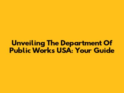 Unveiling The Department Of Public Works USA: Your Guide