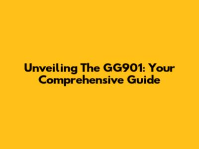 Unveiling The GG901: Your Comprehensive Guide