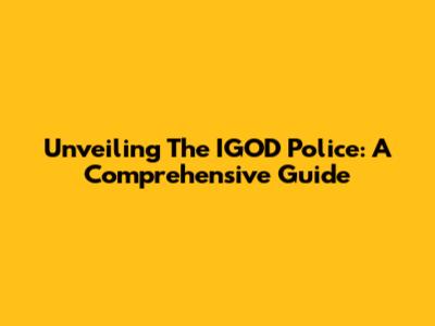 Unveiling The IGOD Police: A Comprehensive Guide