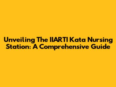 Unveiling The IIARTI Kata Nursing Station: A Comprehensive Guide