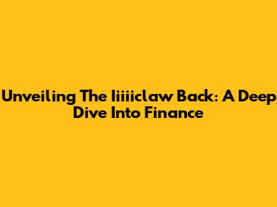 Unveiling The Iiiiiclaw Back: A Deep Dive Into Finance