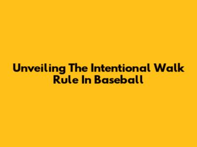 Unveiling The Intentional Walk Rule In Baseball