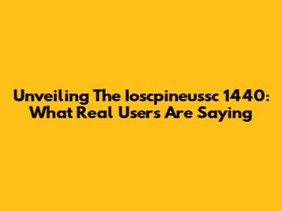Unveiling The Ioscpineussc 1440: What Real Users Are Saying