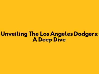 Unveiling The Los Angeles Dodgers: A Deep Dive