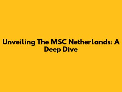 Unveiling The MSC Netherlands: A Deep Dive