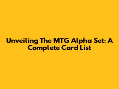 Unveiling The MTG Alpha Set: A Complete Card List