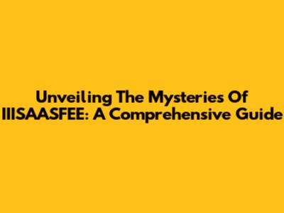 Unveiling The Mysteries Of IIISAASFEE: A Comprehensive Guide