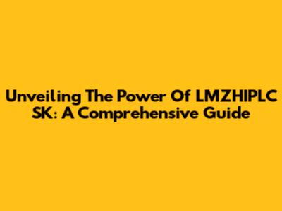 Unveiling The Power Of LMZHIPLC SK: A Comprehensive Guide