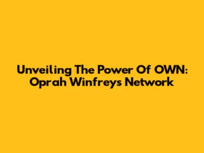 Unveiling The Power Of OWN: Oprah Winfrey's Network