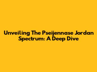 Unveiling The Pseijennase Jordan Spectrum: A Deep Dive
