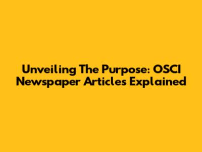 Unveiling The Purpose: OSCI Newspaper Articles Explained