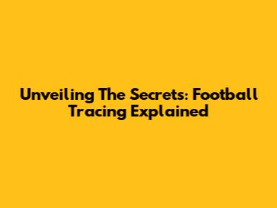 Unveiling The Secrets: Football Tracing Explained