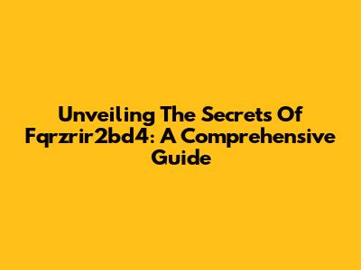 Unveiling The Secrets Of Fqrzrir2bd4: A Comprehensive Guide