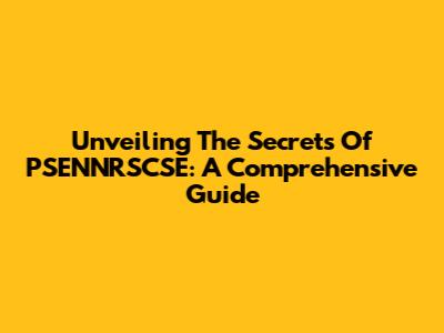 Unveiling The Secrets Of PSENNRSCSE: A Comprehensive Guide