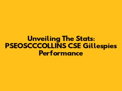Unveiling The Stats: PSEOSCCCOLLINS CSE Gillespie's Performance
