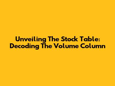 Unveiling The Stock Table: Decoding The 'Volume' Column