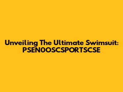 Unveiling The Ultimate Swimsuit: PSEN0OSCSPORTSCSE