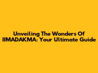 Unveiling The Wonders Of IIMADAKMA: Your Ultimate Guide