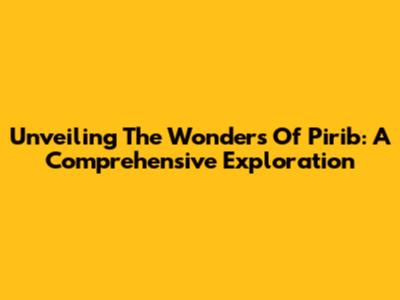 Unveiling The Wonders Of Pirib: A Comprehensive Exploration