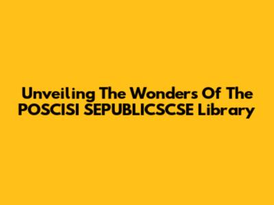 Unveiling The Wonders Of The POSCISI SEPUBLICSCSE Library