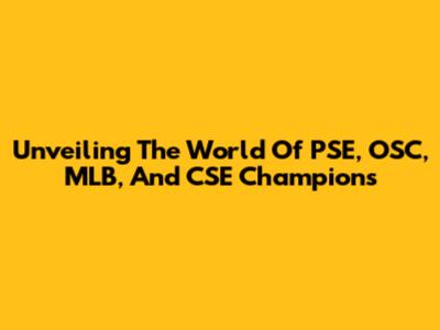 Unveiling The World Of PSE, OSC, MLB, And CSE Champions