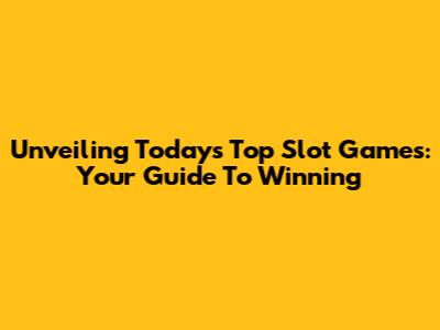 Unveiling Today's Top Slot Games: Your Guide To Winning
