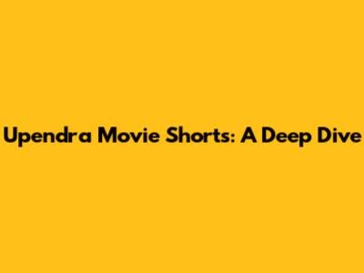 Upendra Movie Shorts: A Deep Dive