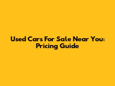 Used Cars For Sale Near You: Pricing Guide