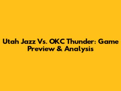 Utah Jazz Vs. OKC Thunder: Game Preview & Analysis