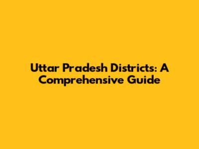Uttar Pradesh Districts: A Comprehensive Guide