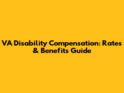 VA Disability Compensation: Rates & Benefits Guide