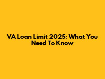 VA Loan Limit 2025: What You Need To Know